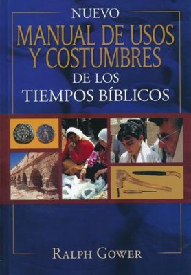 Nuevo Manual de Usos y Costumbres de los Tiempos Bíblicos